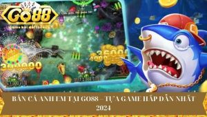 Bắn Cá Anh Em Tại Go88 – Tựa Game Hấp Dẫn Nhất 2024